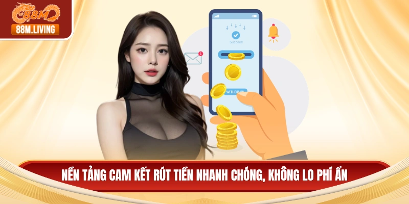 Nền tảng cam kết rút tiền nhanh chóng, không lo phí ẩn